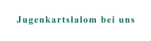 Jugenkartslalom bei uns