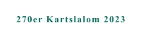 270er Kartslalom 2023