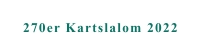 270er Kartslalom 2022