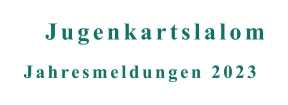 Jahresmeldungen 2023 Jugenkartslalom