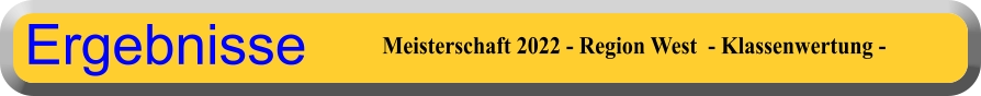 Meisterschaft 2022 - Region West  - Klassenwertung - Ergebnisse