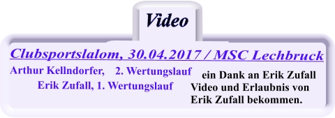 Video Clubsportslalom, 30.04.2017 / MSC Lechbruck Arthur Kellndorfer, 	2. Wertungslauf   Erik Zufall, 1. Wertungslauf  ein Dank an Erik Zufall Video und Erlaubnis von Erik Zufall bekommen.