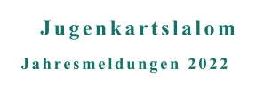 Jahresmeldungen 2022 Jugenkartslalom