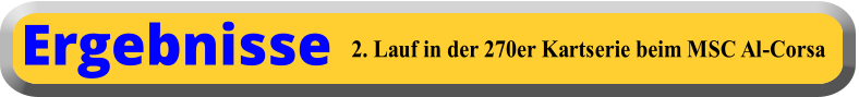 2. Lauf in der 270er Kartserie beim MSC Al-Corsa Ergebnisse