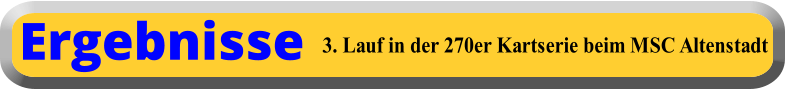 3. Lauf in der 270er Kartserie beim MSC Altenstadt Ergebnisse