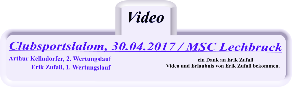 Video Clubsportslalom, 30.04.2017 / MSC Lechbruck Arthur Kellndorfer, 	2. Wertungslauf   Erik Zufall, 1. Wertungslauf  ein Dank an Erik Zufall Video und Erlaubnis von Erik Zufall bekommen.