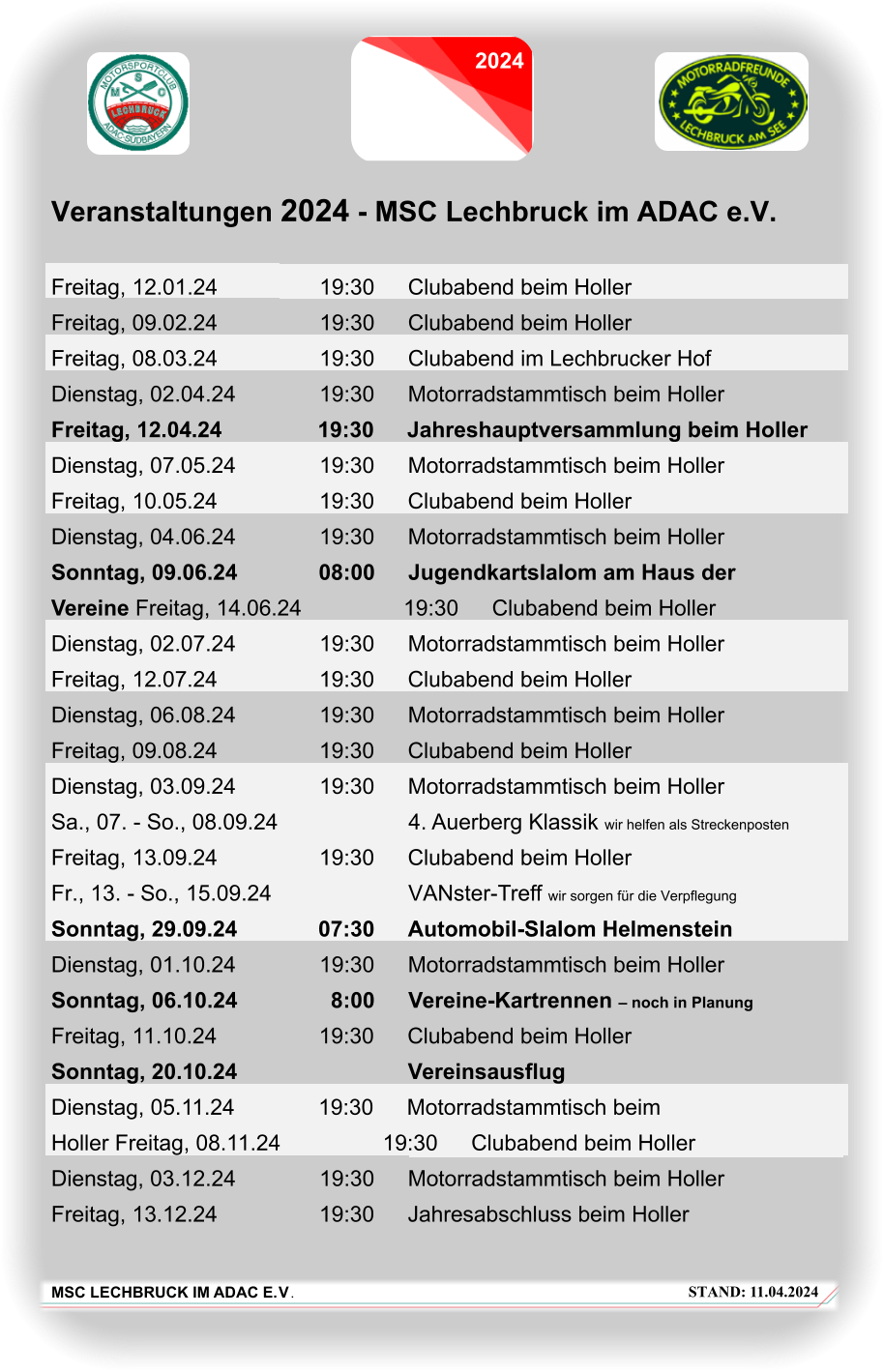 STAND: 11.04.2024 MSC LECHBRUCK IM ADAC E.V. Veranstaltungen 2024 - MSC Lechbruck im ADAC e.V.  Freitag, 12.01.24 19:30 Clubabend beim Holler Freitag, 09.02.24 19:30 Clubabend beim Holler Freitag, 08.03.24 19:30 Clubabend im Lechbrucker Hof Dienstag, 02.04.24 19:30 Motorradstammtisch beim Holler Freitag, 12.04.24 19:30 Jahreshauptversammlung beim Holler Dienstag, 07.05.24 19:30 Motorradstammtisch beim Holler Freitag, 10.05.24 19:30 Clubabend beim Holler Dienstag, 04.06.24 19:30 Motorradstammtisch beim Holler Sonntag, 09.06.24 08:00 Jugendkartslalom am Haus der Vereine Freitag, 14.06.24 19:30 Clubabend beim Holler Dienstag, 02.07.24 19:30 Motorradstammtisch beim Holler Freitag, 12.07.24 19:30 Clubabend beim Holler Dienstag, 06.08.24 19:30 Motorradstammtisch beim Holler Freitag, 09.08.24 19:30 Clubabend beim Holler Dienstag, 03.09.24 19:30 Motorradstammtisch beim Holler Sa., 07. - So., 08.09.24  4. Auerberg Klassik wir helfen als Streckenposten Freitag, 13.09.24 19:30 Clubabend beim Holler Fr., 13. - So., 15.09.24  VANster-Treff wir sorgen für die Verpflegung Sonntag, 29.09.24 07:30 Automobil-Slalom Helmenstein Dienstag, 01.10.24 19:30 Motorradstammtisch beim Holler Sonntag, 06.10.24 8:00 Vereine-Kartrennen – noch in Planung Freitag, 11.10.24 19:30 Clubabend beim Holler Sonntag, 20.10.24 Vereinsausflug Dienstag, 05.11.24 19:30 Motorradstammtisch beim Holler Freitag, 08.11.24 19:30 Clubabend beim Holler Dienstag, 03.12.24 19:30 Motorradstammtisch beim Holler Freitag, 13.12.24 19:30 Jahresabschluss beim Holler