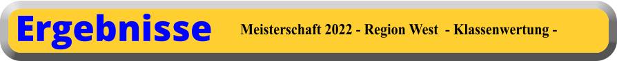 Meisterschaft 2022 - Region West  - Klassenwertung - Ergebnisse