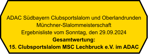 ADAC Südbayern Clubsportslalom und Oberlandrunden Münchner-Slalommeisterschaft Ergebnisliste vom Sonntag, den 29.09.2024 Gesamtwertung:15. Clubsportslalom MSC Lechbruck e.V. im ADAC