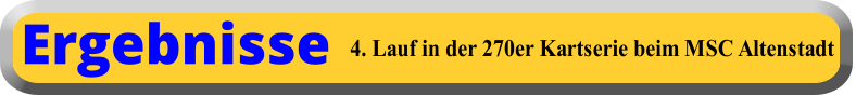 4. Lauf in der 270er Kartserie beim MSC Altenstadt Ergebnisse