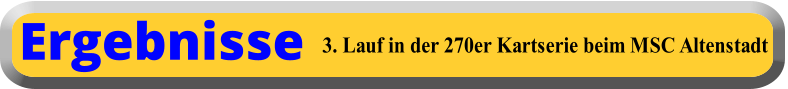 3. Lauf in der 270er Kartserie beim MSC Altenstadt Ergebnisse