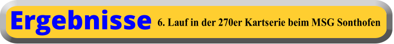 6. Lauf in der 270er Kartserie beim MSG Sonthofen Ergebnisse