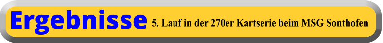 5. Lauf in der 270er Kartserie beim MSG Sonthofen Ergebnisse