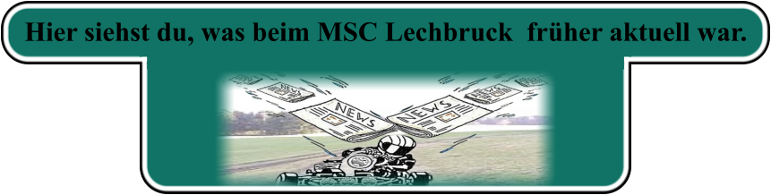 Hier siehst du, was beim MSC Lechbruck  früher aktuell war.