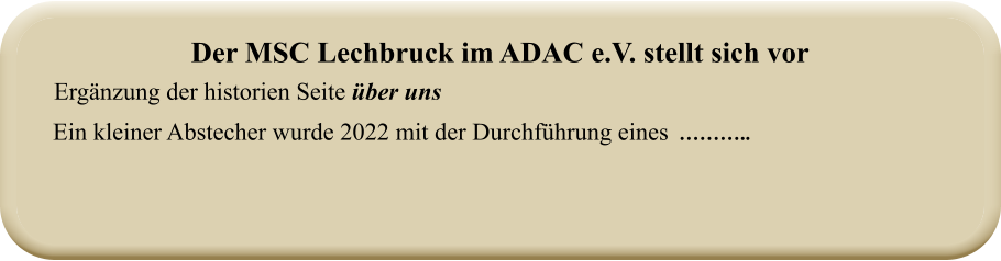 Ein kleiner Abstecher wurde 2022 mit der Durchführung eines  ……….. Ergänzung der historien Seite über uns Der MSC Lechbruck im ADAC e.V. stellt sich vor