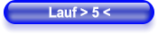 Lauf > 5 <