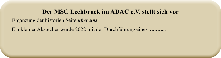 Ein kleiner Abstecher wurde 2022 mit der Durchführung eines  ……….. Ergänzung der historien Seite über uns Der MSC Lechbruck im ADAC e.V. stellt sich vor