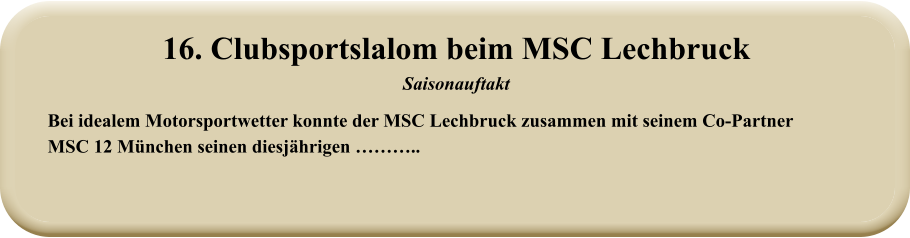 Bei idealem Motorsportwetter konnte der MSC Lechbruck zusammen mit seinem Co-Partner  MSC 12 München seinen diesjährigen ……….. 16. Clubsportslalom beim MSC Lechbruck Saisonauftakt