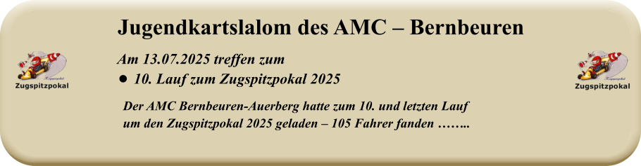Der AMC Bernbeuren-Auerberg hatte zum 10. und letzten Lauf um den Zugspitzpokal 2025 geladen – 105 Fahrer fanden ……..   Am 13.07.2025 treffen zum •	10. Lauf zum Zugspitzpokal 2025 Jugendkartslalom des AMC – Bernbeuren