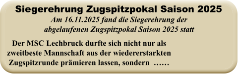 Der MSC Lechbruck durfte sich nicht nur als zweitbeste Mannschaft aus der wiedererstarktenZugspitzrunde prämieren lassen, sondern  …… Am 16.11.2025 fand die Siegerehrung der abgelaufenen Zugspitzpokal Saison 2025 statt Siegerehrung Zugspitzpokal Saison 2025