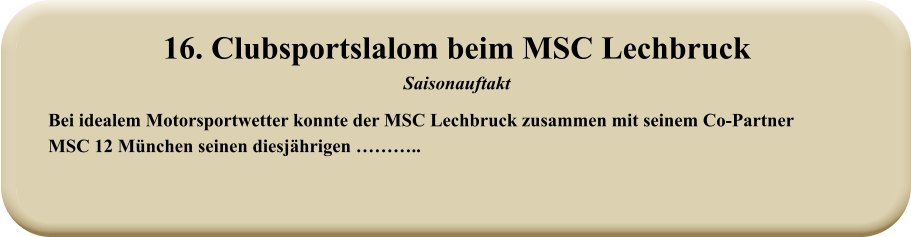 Bei idealem Motorsportwetter konnte der MSC Lechbruck zusammen mit seinem Co-Partner  MSC 12 München seinen diesjährigen ……….. 16. Clubsportslalom beim MSC Lechbruck Saisonauftakt
