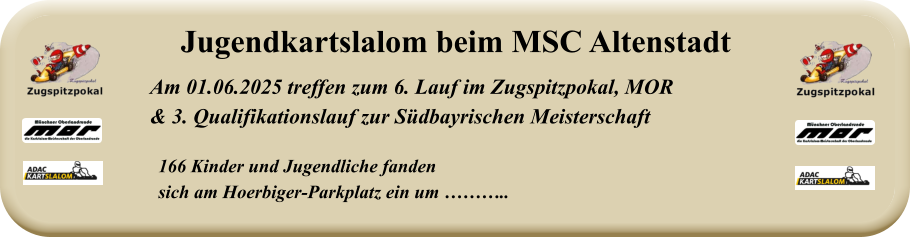 166 Kinder und Jugendliche fanden  sich am Hoerbiger-Parkplatz ein um ……….. Am 01.06.2025 treffen zum 6. Lauf im Zugspitzpokal, MOR & 3. Qualifikationslauf zur Südbayrischen Meisterschaft Jugendkartslalom beim MSC Altenstadt