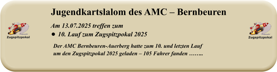 Der AMC Bernbeuren-Auerberg hatte zum 10. und letzten Lauf um den Zugspitzpokal 2025 geladen – 105 Fahrer fanden ……..   Am 13.07.2025 treffen zum •	10. Lauf zum Zugspitzpokal 2025 Jugendkartslalom des AMC – Bernbeuren