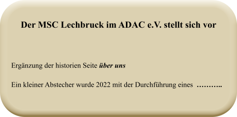 Ergänzung der historien Seite über uns Ein kleiner Abstecher wurde 2022 mit der Durchführung eines  ……….. Der MSC Lechbruck im ADAC e.V. stellt sich vor