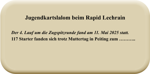 Der 4. Lauf um die Zugspitzrunde fand am 11. Mai 2025 statt. 117 Starter fanden sich trotz Muttertag in Peiting zum ……….. Jugendkartslalom beim Rapid Lechrain