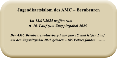 Der AMC Bernbeuren-Auerberg hatte zum 10. und letzten Lauf um den Zugspitzpokal 2025 geladen – 105 Fahrer fanden ……..   Am 13.07.2025 treffen zum •	10. Lauf zum Zugspitzpokal 2025 Jugendkartslalom des AMC – Bernbeuren