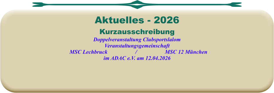 KurzausschreibungDoppelveranstaltung Clubsportslalom Veranstaltungsgemeinschaft   MSC Lechbruck                    /                    MSC 12 München im ADAC e.V. am 12.04.2026  Aktuelles - 2026