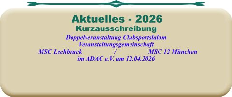 KurzausschreibungDoppelveranstaltung Clubsportslalom Veranstaltungsgemeinschaft   MSC Lechbruck                    /                    MSC 12 München im ADAC e.V. am 12.04.2026  Aktuelles - 2026