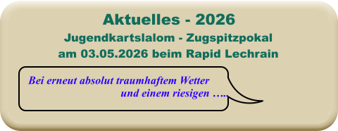 Bei erneut absolut traumhaftem Wetter und einem riesigen ….. Jugendkartslalom - Zugspitzpokal am 03.05.2026 beim Rapid Lechrain  Aktuelles - 2026