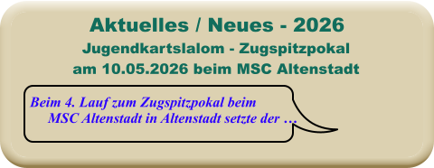 Beim 4. Lauf zum Zugspitzpokal beim     MSC Altenstadt in Altenstadt setzte der … Jugendkartslalom - Zugspitzpokal am 10.05.2026 beim MSC Altenstadt  Aktuelles / Neues - 2026