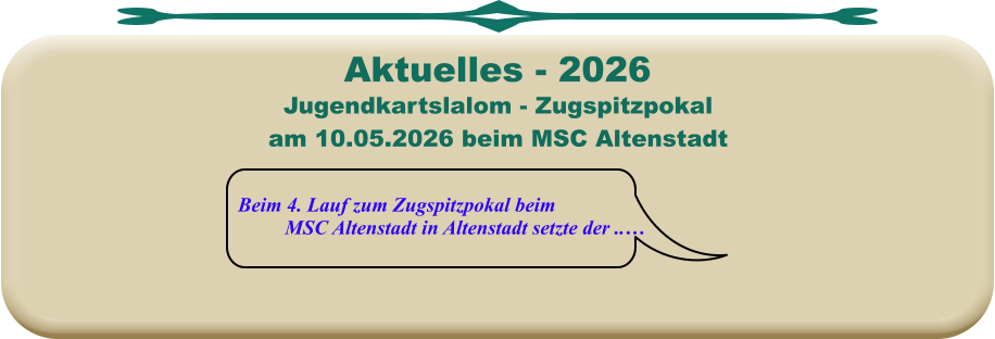 Beim 4. Lauf zum Zugspitzpokal beim MSC Altenstadt in Altenstadt setzte der ..…  Jugendkartslalom - Zugspitzpokal am 10.05.2026 beim MSC Altenstadt Aktuelles - 2026
