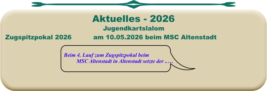 Beim 4. Lauf zum Zugspitzpokal beim MSC Altenstadt in Altenstadt setzte der ..…  Jugendkartslalom Zugspitzpokal 2026		am 10.05.2026 beim MSC Altenstadt Aktuelles - 2026
