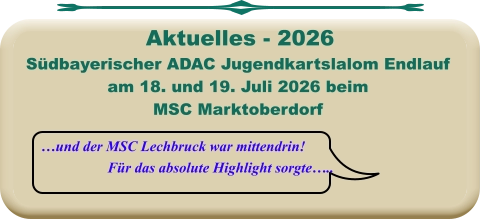 …und der MSC Lechbruck war mittendrin! Für das absolute Highlight sorgte….. Südbayerischer ADAC Jugendkartslalom Endlauf  am 18. und 19. Juli 2026 beim MSC Marktoberdorf    Aktuelles - 2026