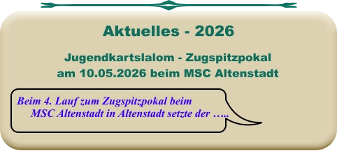 Beim 4. Lauf zum Zugspitzpokal beim     MSC Altenstadt in Altenstadt setzte der ….. Jugendkartslalom - Zugspitzpokal am 10.05.2026 beim MSC Altenstadt  Aktuelles - 2026