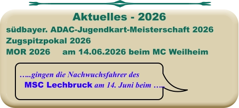 …..gingen die Nachwuchsfahrer des MSC Lechbruck am 14. Juni beim ….. südbayer. ADAC-Jugendkart-Meisterschaft 2026 Zugspitzpokal 2026MOR 2026	am 14.06.2026 beim MC Weilheim  Aktuelles - 2026