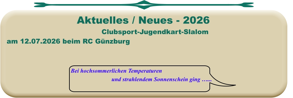 Bei hochsommerlichen Temperaturen und strahlendem Sonnenschein ging …... Clubsport-Jugendkart-Slalom am 12.07.2026 beim RC Günzburg  Aktuelles / Neues - 2026