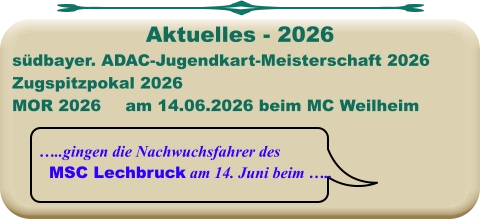 …..gingen die Nachwuchsfahrer des MSC Lechbruck am 14. Juni beim ….. südbayer. ADAC-Jugendkart-Meisterschaft 2026 Zugspitzpokal 2026MOR 2026	am 14.06.2026 beim MC Weilheim  Aktuelles - 2026