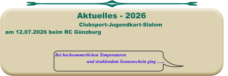 Bei hochsommerlichen Temperaturen und strahlendem Sonnenschein ging …... Clubsport-Jugendkart-Slalom am 12.07.2026 beim RC Günzburg  Aktuelles - 2026