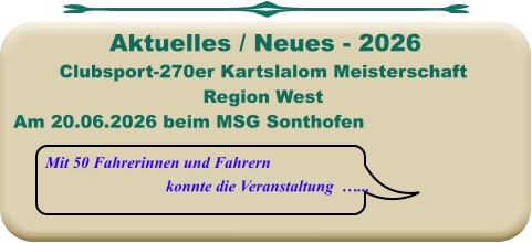 Mit 50 Fahrerinnen und Fahrern konnte die Veranstaltung  …... Clubsport-270er Kartslalom Meisterschaft Region West Am 20.06.2026 beim MSG Sonthofen   Aktuelles / Neues - 2026