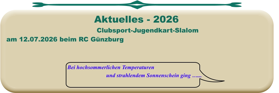 Bei hochsommerlichen Temperaturen und strahlendem Sonnenschein ging …... Clubsport-Jugendkart-Slalom am 12.07.2026 beim RC Günzburg  Aktuelles - 2026