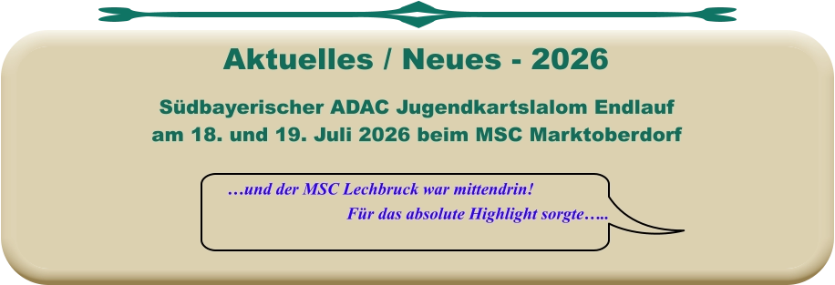 …und der MSC Lechbruck war mittendrin! Für das absolute Highlight sorgte….. Südbayerischer ADAC Jugendkartslalom Endlauf  am 18. und 19. Juli 2026 beim MSC Marktoberdorf   Aktuelles / Neues - 2026