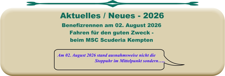 Am 02. August 2026 stand ausnahmsweise nicht die  Stoppuhr im Mittelpunkt sondern….. Benefizrennen am 02. August 2026 Fahren für den guten Zweck -  beim MSC Scuderia Kempten    Aktuelles / Neues - 2026
