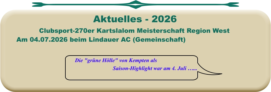 Die "grüne Hölle" von Kempten als Saison-Highlight war am 4. Juli …... Clubsport-270er Kartslalom Meisterschaft Region West Am 04.07.2026 beim Lindauer AC (Gemeinschaft)  Aktuelles - 2026