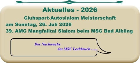 Der Nachwuchs  des MSC Lechbruck …... Clubsport-Autoslalom Meisterschaft am Sonntag, 26. Juli 2026 39. AMC Mangfalltal Slalom beim MSC Bad Aibling   Aktuelles - 2026