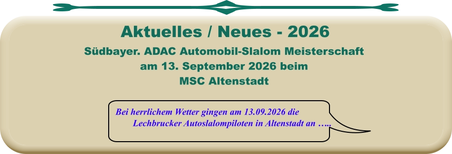 Bei herrlichem Wetter gingen am 13.09.2026 die Lechbrucker Autoslalompiloten in Altenstadt an …..  Südbayer. ADAC Automobil-Slalom Meisterschaft am 13. September 2026 beim MSC Altenstadt     Aktuelles / Neues - 2026