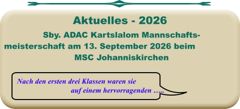 Nach den ersten drei Klassen waren sie auf einem hervorragenden ….. Sby. ADAC Kartslalom Mannschafts- meisterschaft am 13. September 2026 beim MSC Johanniskirchen   Aktuelles - 2026